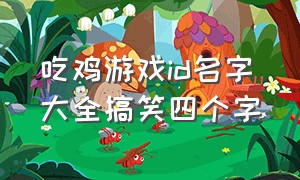 吃鸡游戏id名字大全搞笑四个字