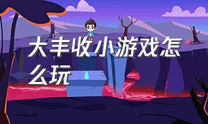 大丰收小游戏怎么玩