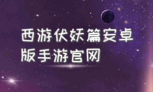 西游伏妖篇安卓版手游官网