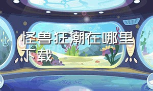 怪兽狂潮在哪里下载