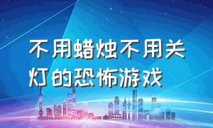 不用蜡烛不用关灯的恐怖游戏