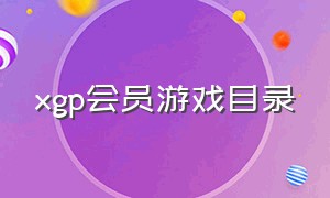 xgp会员游戏目录（xgp会员免费游戏列表在哪里）