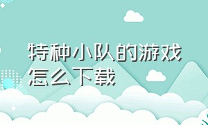 特种小队的游戏怎么下载