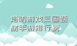 塔防游戏三国题材手游排行榜