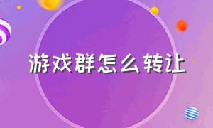 游戏群怎么转让