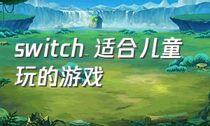 switch 适合儿童玩的游戏