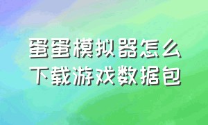 蛋蛋模拟器怎么下载游戏数据包