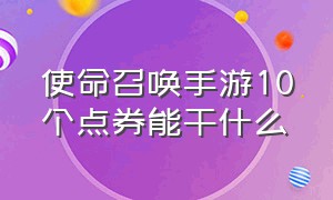 使命召唤手游10个点券能干什么