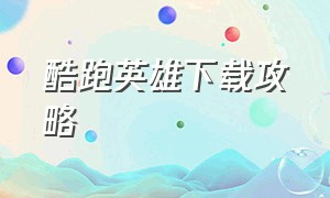 酷跑英雄下载攻略