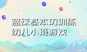 篮球基本功训练幼儿小班游戏