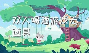 双人喝酒游戏无道具