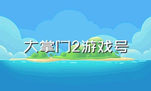 大掌门2游戏号（大掌门2账号交易平台）