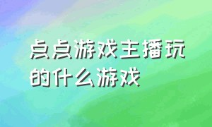 点点游戏主播玩的什么游戏