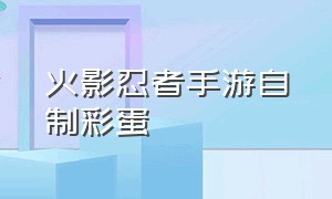 火影忍者手游自制彩蛋