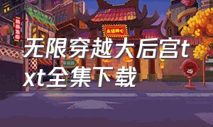 无限穿越大后宫txt全集下载