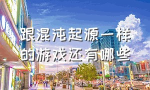 跟混沌起源一样的游戏还有哪些