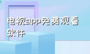 电视app免费观看软件（电视有免费的app软件吗）