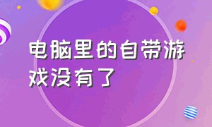 电脑里的自带游戏没有了