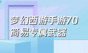 梦幻西游手游70简易专属武器