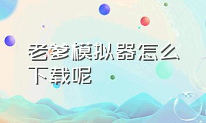 老爹模拟器怎么下载呢