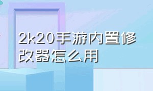 2k20手游内置修改器怎么用