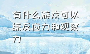 有什么游戏可以练反应力和观察力