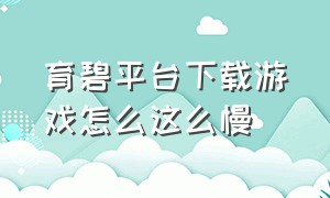 育碧平台下载游戏怎么这么慢（育碧平台下载速度慢）