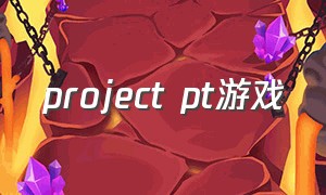 project pt游戏（project游戏排行）