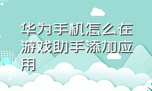 华为手机怎么在游戏助手添加应用