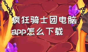 疯狂骑士团电脑app怎么下载