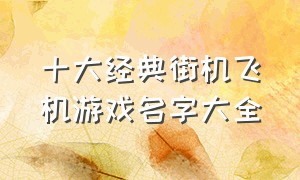 十大经典街机飞机游戏名字大全