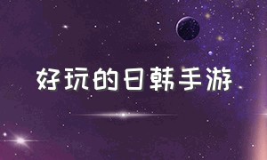 好玩的日韩手游