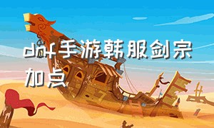 dnf手游韩服剑宗加点（dnf手游韩服剑宗65级技能加点）