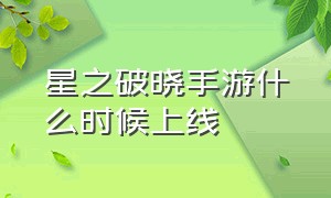 星之破晓手游什么时候上线