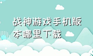 战神游戏手机版本哪里下载