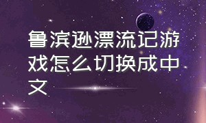 鲁滨逊漂流记游戏怎么切换成中文