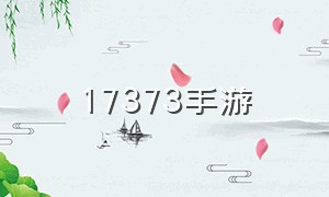 17373手游（17173手游官方网站）