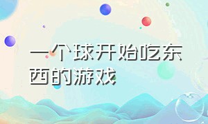 一个球开始吃东西的游戏