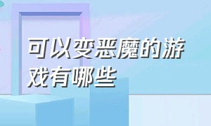 可以变恶魔的游戏有哪些