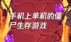 手机上单机的僵尸生存游戏（推荐几款僵尸生存中文游戏手机版）