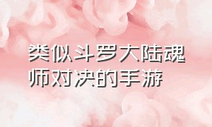 类似斗罗大陆魂师对决的手游