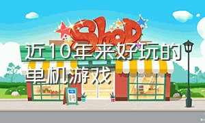 近10年来好玩的单机游戏