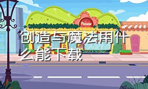 创造与魔法用什么能下载（创造与魔法的官方版在哪里下载）