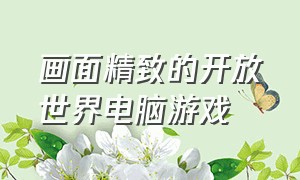 画面精致的开放世界电脑游戏