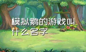 模拟鹅的游戏叫什么名字