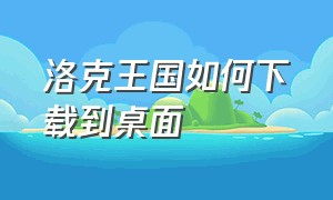 洛克王国如何下载到桌面