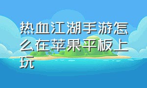 热血江湖手游怎么在苹果平板上玩