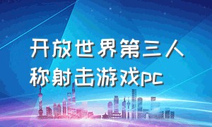 开放世界第三人称射击游戏pc（第三人称开放世界单机游戏）