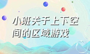 小班关于上下空间的区域游戏