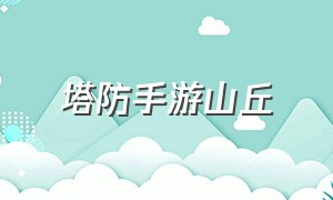 塔防手游山丘（塔防手游攻略大全）